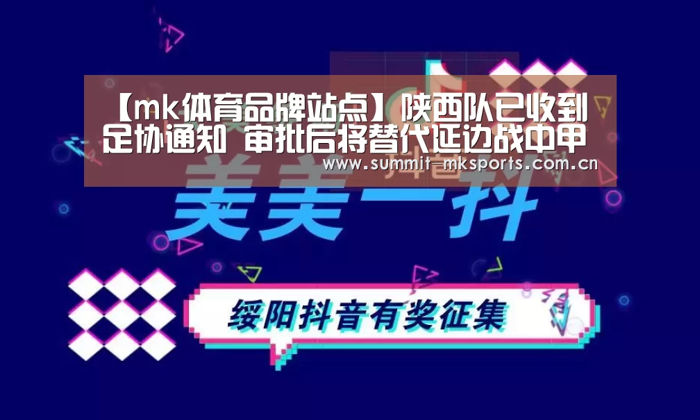 【mk体育品牌站点】陕西队已收到足协通知 审批后将替代延边战中甲