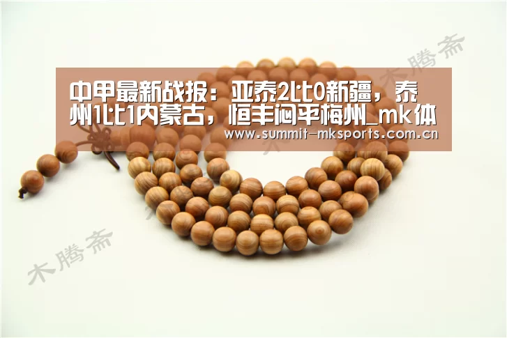 中甲最新战报:亚泰2比0新疆,泰州1比1内蒙古,恒丰闷平梅州_mk体育下载